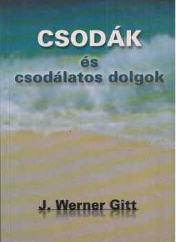 J. Werner Gitt - Csodák és csodálatos dolgok J. Werner Gitt - Csodák és csodálatos dolgok, Budapest 2006 antikvár könyv