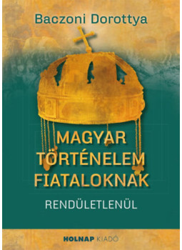 Baczoni Dorottya - Magyar történelem fiataloknak Baczoni Dorottya - Magyar történelem fiataloknak, null 2025 antikvár könyv