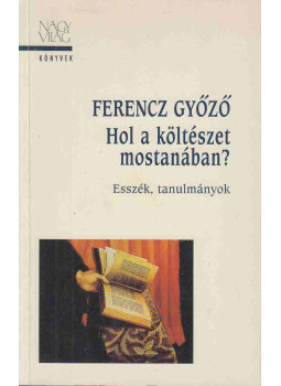 Ferencz Győző - Hol a költészet mostanában? Ferencz Győző - Hol a költészet mostanában?, Budapest 1999 antikvár könyv