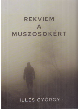 Illés György - Rekviem a muszosokért (dedikált) Illés György - Rekviem a muszosokért (dedikált), Budapest 2023 antikvár könyv