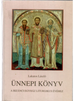 Lakatos László - Ünnepi könyv - A bizánci egyház liturgikus évéhez Lakatos László - Ünnepi könyv - A bizánci egyház liturgikus évéhez, Máriapócs 1997 antikvár könyv