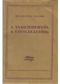 Clark, Grahame - A vadembertől a civilizációig