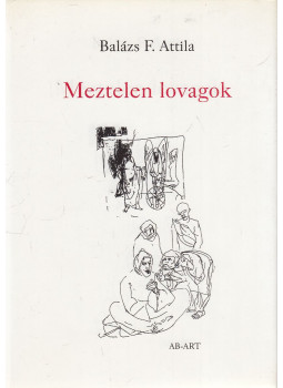 Balázs F. Attila - Meztelen lovagok (dedikált) Balázs F. Attila - Meztelen lovagok (dedikált), Bratislava 2002 antikvár könyv