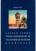 Ágoston István - Szeged város vízellátásának és csatornázásának krónikája