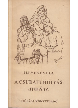 Illyés Gyula - A csudafurulyás juhász Illyés Gyula - A csudafurulyás juhász, Budapest 1954 antikvár könyv