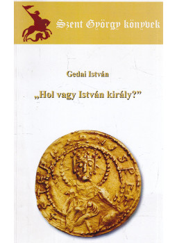 Gedai István - "Hol vagy István király?" (dedikált) Gedai István - "Hol vagy István király?" (dedikált), Keszthely 2013 antikvár könyv