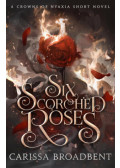 Carissa Broadbent - Six Scorched Roses