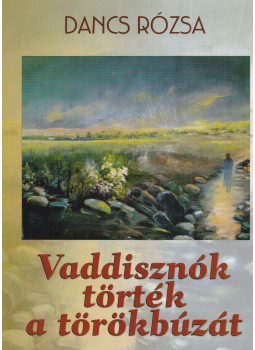 Dancs Rózsa - Vaddisznók törték a törökbúzát (dedikált) Dancs Rózsa - Vaddisznók törték a törökbúzát (dedikált), Budapest 2010 antikvár könyv