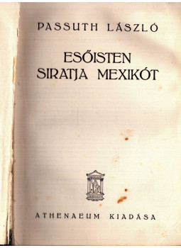 Passuth László - Esőisten siratja Mexikót Passuth László - Esőisten siratja Mexikót, Budapest 1939 antikvár könyv