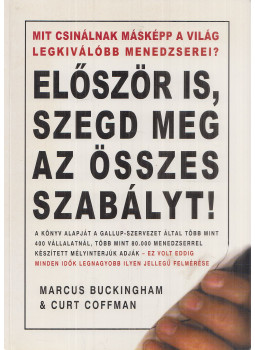 Buckingham, Marcus, Coffman, Curt - Először is, szegd meg az összes szabályt! Buckingham, Marcus, Coffman, Curt - Először is, szegd meg az összes szabályt!, Budapest 2002 antikvár könyv