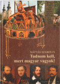 Mátyás Szabolcs - Tudnom kell, mert magyar vagyok! (dedikált)