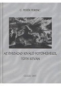 C.Fehér Ferenc - Az évszázad kiváló fotóművésze, Tóth István (dedikált)