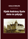Szalai Miklós - Ifjabb Andrássy Gyula élete és pályája