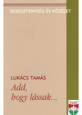 Lukács Tamás - Add, hogy lássak... (dedikált)