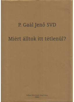 P. Gaál Jenő - Miért álltok itt tétlenül? P. Gaál Jenő - Miért álltok itt tétlenül?, Veszprém 2006 antikvár könyv