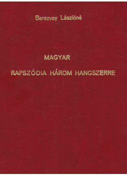 Berezvay Lászlóné - Magyar rapszódia három hangszerre Berezvay Lászlóné - Magyar rapszódia három hangszerre, Budapest 2002 antikvár könyv