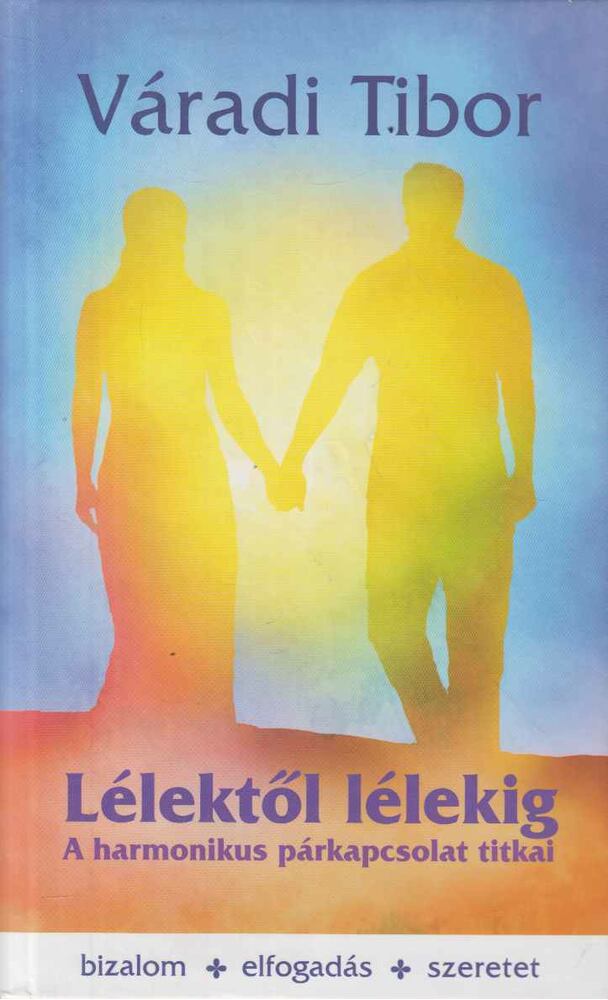 Váradi Tibor - Lélektől lélekig (dedikált) Váradi Tibor - Lélektől lélekig (dedikált), Budapest 2018 antikvár könyv