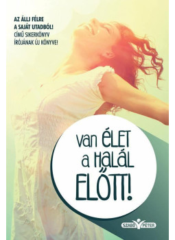 Szabó Péter - Van élet a halál előtt! (dedikált) Szabó Péter - Van élet a halál előtt! (dedikált), Budapest 2014 antikvár könyv