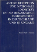 Klaniczay Tibor,Németh S. Katalin,Paul Gerhard Schmidt - Antike Rezeption und nationale Identität in der Renaissance insbesondere in Deutschland und in Ungarn