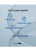 Sütő Csaba András - Utak éjjel utcák délután vizek napfényben füst hajnalban