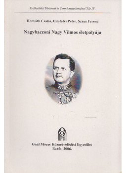 Horváth Csaba, Illésfalvi Péter, Szani Ferenc - Nagybaczoni Nagy Vilmos életpályája Horváth Csaba, Illésfalvi Péter, Szani Ferenc - Nagybaczoni Nagy Vilmos életpályája, Barót 2006 antikvár könyv