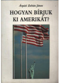 Árpási Zoltán János - Hogyan bírjuk ki Amerikát?