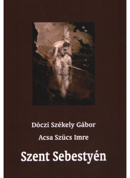 Dóczi Székely Gábor, Acsa Szücs Imre - Szent Sebestyén Dóczi Székely Gábor, Acsa Szücs Imre - Szent Sebestyén, Miskolc 2014 antikvár könyv