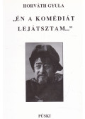 Horváth Gyula - "Én a komédiát lejátsztam..." (dedikált)