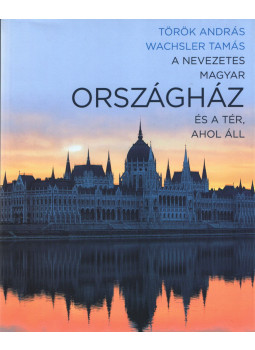 Wachsler Tamás; Török András - A nevezetes magyar Országház és a tér, ahol áll Wachsler Tamás; Török András - A nevezetes magyar Országház és a tér, ahol áll, Budapest 2021 antikvár könyv
