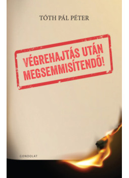 Tóth Pál Péter - Végrehajtás után megsemmisítendő! Tóth Pál Péter - Végrehajtás után megsemmisítendő!, null 2025 antikvár könyv
