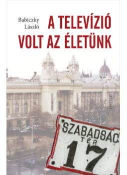 Babiczky László - A televízió volt az életünk Babiczky László - A televízió volt az életünk, null 2025 antikvár könyv
