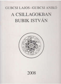 Gubcsi Lajos, Gubcsi Anikó - A csillagokban Bubik István Gubcsi Lajos, Gubcsi Anikó - A csillagokban Bubik István, Budapest 2005 antikvár könyv
