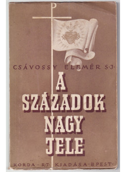P. Csávossy Elemér S. J. - A századok nagy jele P. Csávossy Elemér S. J. - A századok nagy jele, Budapest 1942 antikvár könyv