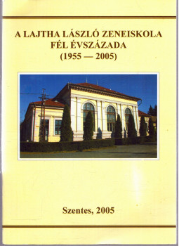 Mihály Béla, Labádi Lajos - A Lajtha László Zeneiskola fél évszázada (1955-2005) Mihály Béla, Labádi Lajos - A Lajtha László Zeneiskola fél évszázada (1955-2005), Szentes 2005 antikvár könyv