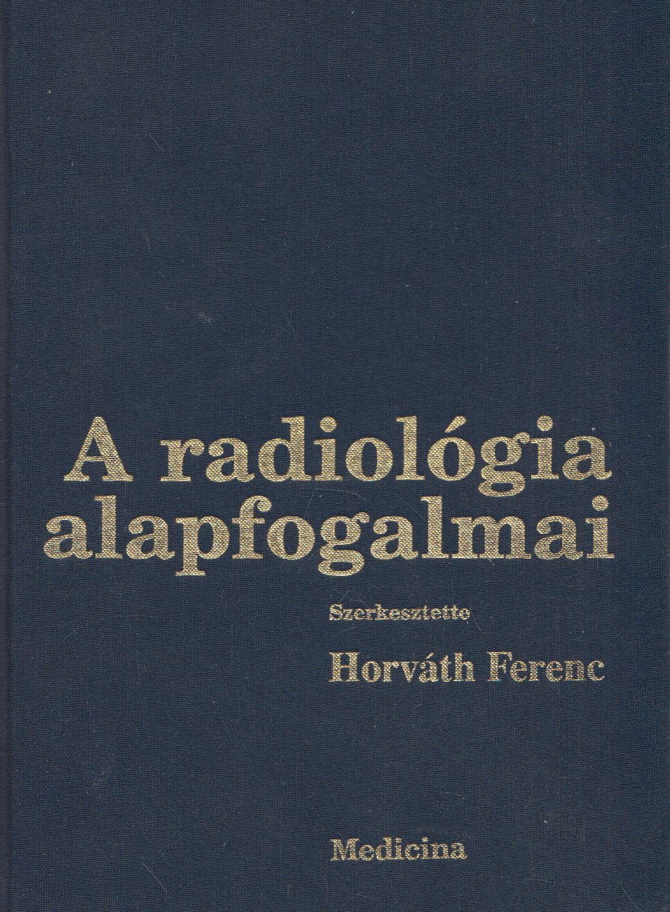 Horváth Ferenc,Fráter Loránd,Kuhn Endre,Péter Mózes,Novák Károly,Forgács Sándor,Kis Éva - A radiológia alapfogalmai