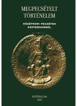 Hegedűs András - Megpecsételt történelem (Középkori pecsétek Esztergomból) Hegedűs András - Megpecsételt történelem (Középkori pecsétek Esztergomból), Esztergom 2000 antikvár könyv