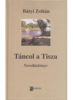 Bátyi Zoltán - Táncol a Tisza Bátyi Zoltán - Táncol a Tisza, Szeged 2011 antikvár könyv