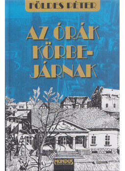 Földes Péter - Az órák körbejárnak Földes Péter - Az órák körbejárnak, Budapest 2010 antikvár könyv