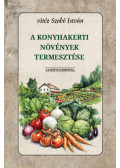 Vitéz Szabó István - A konyhakerti növények termesztése