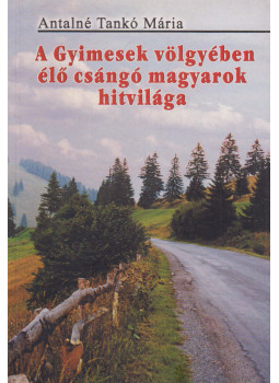 Antalné Tamkó Mária - A Gyimesek völgyében élő csángó magyarok hitvilága Antalné Tamkó Mária - A Gyimesek völgyében élő csángó magyarok hitvilága, null 2004 antikvár könyv