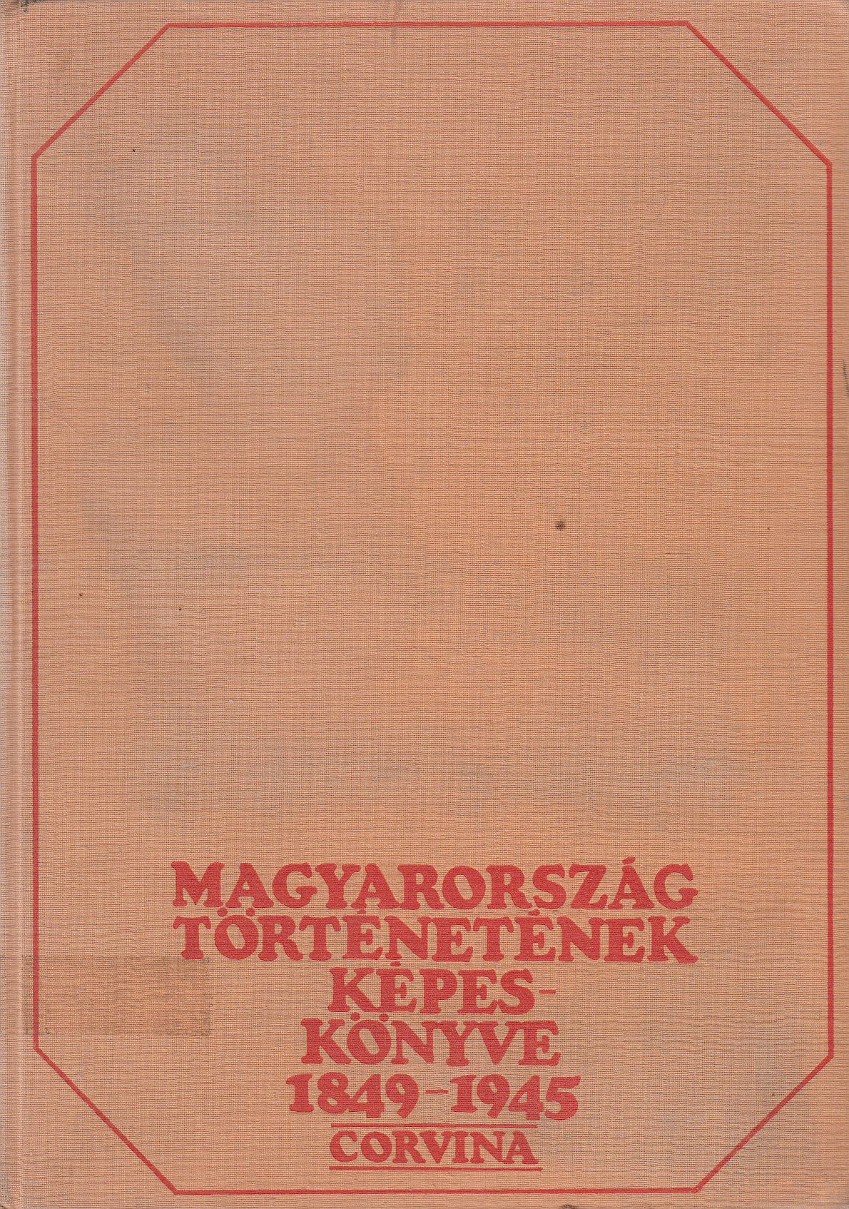 Kiss Sándor - Magyarország történetének képeskönyve 1849-1945