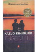 Kazuo Ishiguro - Ne engedj el...