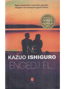 Kazuo Ishiguro - Ne engedj el... Kazuo Ishiguro - Ne engedj el..., Budapest 2018 antikvár könyv