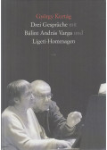Kurtág György,Varga Bálint András - Drei Gespräche mit Bálint András Varga und Ligeti-Hommagen