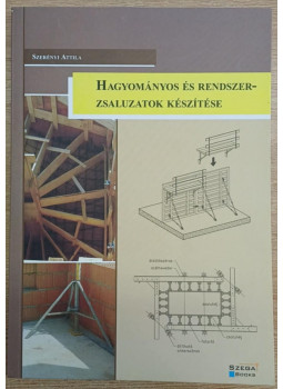 Szerényi Attila - Hagyományos és rendszerzsaluzatok készítése Szerényi Attila - Hagyományos és rendszerzsaluzatok készítése, Pécs 2016 antikvár könyv