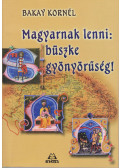 Bakay Kornél - Magyarnak lenni: büszke gyönyörűség!