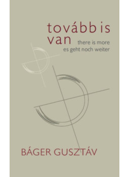 Báger Gusztáv - Tovább is van / There is More / Es geht noch weiter Báger Gusztáv - Tovább is van / There is More / Es geht noch weiter, null 2025 antikvár könyv