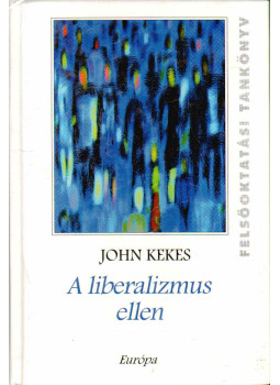 Kekes, John - A liberalizmus ellen (dedikált) Kekes, John - A liberalizmus ellen (dedikált), Budapest 1999 antikvár könyv
