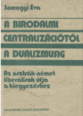 Somogyi Éva - A birodalmi centralizációtól a dualizmusig