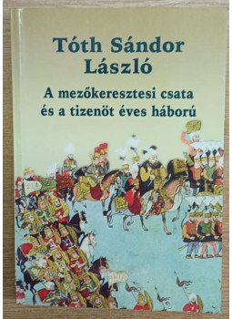Tóth Sándor László - A mezőkeresztesi csata és a tizenöt éves háború Tóth Sándor László - A mezőkeresztesi csata és a tizenöt éves háború, null 2000 antikvár könyv